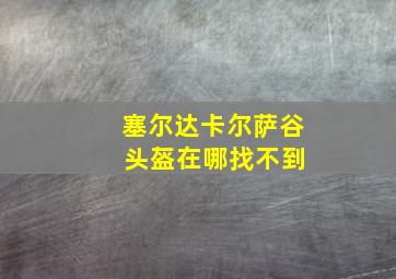 塞尔达卡尔萨谷 头盔在哪找不到